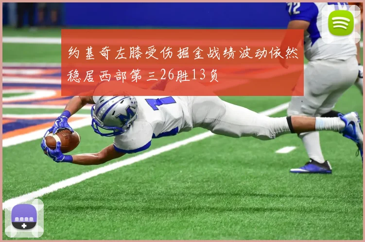 约基奇左膝受伤掘金战绩波动依然稳居西部第三26胜13负