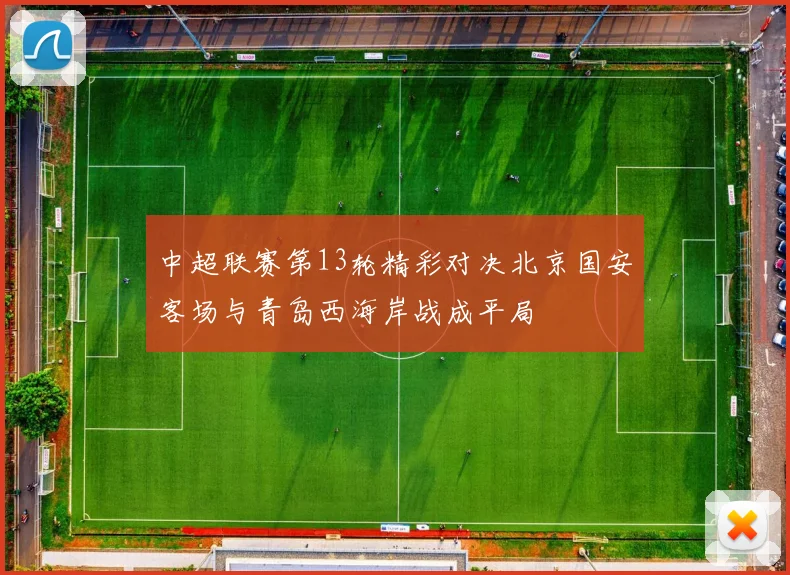 中超联赛第13轮精彩对决北京国安客场与青岛西海岸战成平局